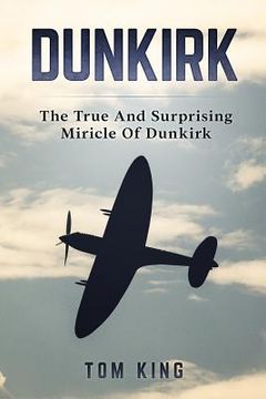 portada Dunkirk: The True And Surprising Miracle Of Dunkirk (en Inglés)