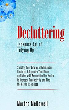 portada Decluttering: Japanese art of Tidying up: Simplify Your Life With Minimalism, Declutter & Organize Your Home and Mind With Procrastination Hacks to Increase Productivity and Find the key to Happiness (en Inglés)