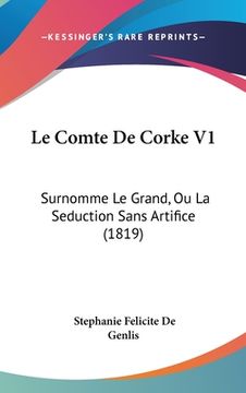 portada Le Comte De Corke V1: Surnomme Le Grand, Ou La Seduction Sans Artifice (1819) (en Francés)