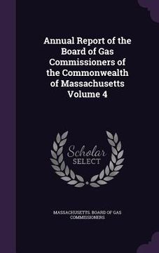 portada Annual Report of the Board of Gas Commissioners of the Commonwealth of Massachusetts Volume 4 (en Inglés)