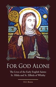 portada For God Alone: The Lives of the Early English Saints: St. Hilda and St. Elfleda of Whitby (in English)