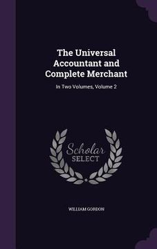 portada The Universal Accountant and Complete Merchant: In Two Volumes, Volume 2 (en Inglés)