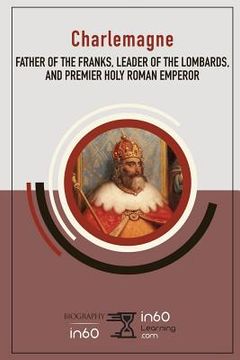 portada Charlemagne: Father of the Franks, Leader of the Lombards, and Premier Holy Roman Emperor