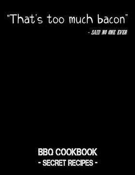 portada That's Too Much Bacon - Said No One Ever: BBQ Cookbook - Secret Recipes for Men (en Inglés)