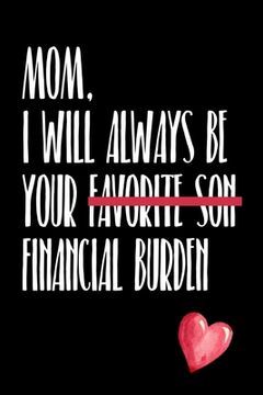 portada Mom, I Will Always Be Your Favorite Son Financial Burden: Funny birthday Christmas mothers day gift better than a card (en Inglés)