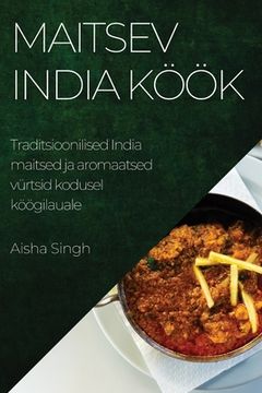 portada Maitsev India köök: Traditsioonilised India maitsed ja aromaatsed vürtsid kodusel köögilauale (in Estonia)