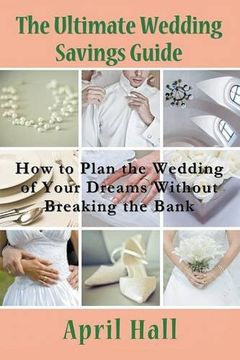 portada The Ultimate Wedding Savings Guide: How to Plan the Wedding of Your Dreams Without Breaking the Bank