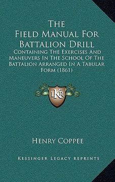 portada the field manual for battalion drill: containing the exercises and maneuvers in the school of the battalion arranged in a tabular form (1861)