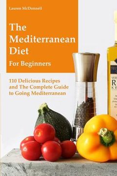 portada The Mediterranean Diet for Beginners: 110 Delicious Recipes and the Complete Guide to Going Mediterranean (en Inglés)