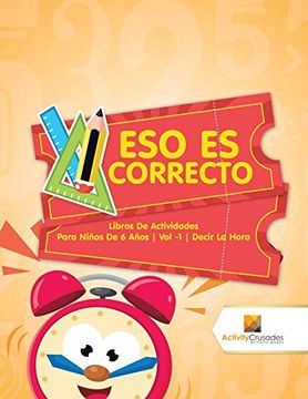 portada Eso es Correcto: Libros de Actividades Para Niños de 6 Años | vol -1 | Decir la Hora (in Spanish)