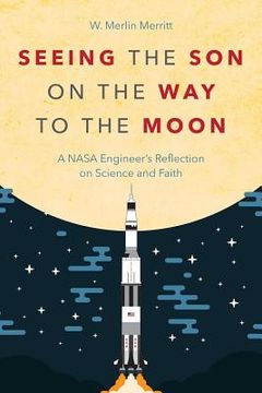 portada Seeing the Son on the Way to the Moon: A NASA Engineer's Reflection on Science and Faith