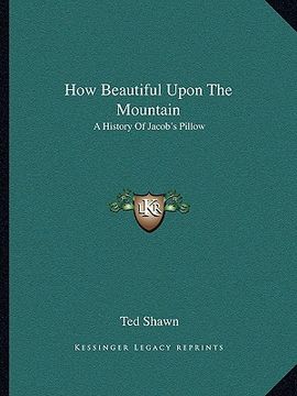portada how beautiful upon the mountain: a history of jacob's pillow (en Inglés)