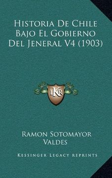 portada Historia de Chile Bajo el Gobierno del Jeneral v4 (1903) (in Spanish)