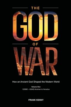 portada The God of War: How an Ancient God Shaped the Modern World (Volume 1, 1200BC - 630AD Abraham to Heraclius) (en Inglés)
