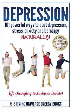 portada Depression: 101 Powerful Ways to Beat Depression, Stress, Anxiety and be Happy Naturally! (Depression and Anxiety, Depression Cure, Depression Free Naturally) (en Inglés)