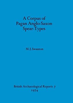 portada A Corpus of Pagan Anglo-Saxon Spear-Types (7) (British Archaeological Reports British Series) (en Inglés)