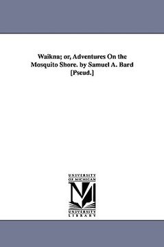 portada waikna; or, adventures on the mosquito shore. by samuel a. bard [pseud.] (in English)