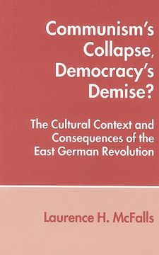 portada Communism's Collapse, Democracy's Demise? The Cultural Context and Consequences of the East German Revolution (in English)