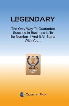 portada Legendary: The Only Way To Guarantee Success In Business Is To Be Number 1 And It All Starts With You (in English)