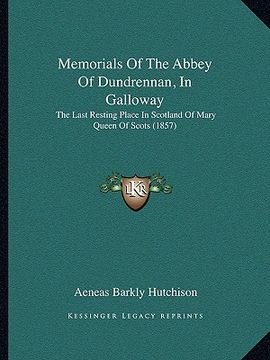 portada memorials of the abbey of dundrennan, in galloway: the last resting place in scotland of mary queen of scots (1857) (in English)
