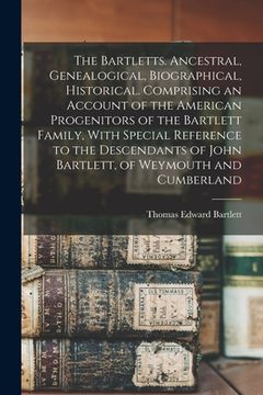 portada The Bartletts. Ancestral, Genealogical, Biographical, Historical. Comprising an Account of the American Progenitors of the Bartlett Family, With Speci