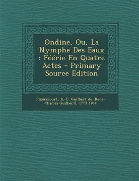 portada Ondine, Ou, La Nymphe Des Eaux: Feerie En Quatre Actes - Primary Source Edition (en Francés)