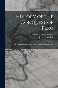 portada History of the Conquest of Peru; With a Preliminary View of the Civilization of the Incas (en Inglés)