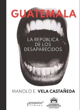 portada Guatemala: La República de los Desaparecidos / Manolo e. Vela Castañeda (Editor).