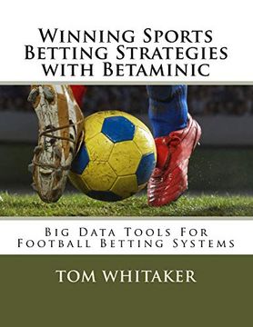 portada Winning Sports Betting Strategies With Betaminic big Data Tools for Football Betting Systems: A Step-By-Step Guide to Using the Betamin Builder Data. Winning Strategies in the Colossus21 System (in English)