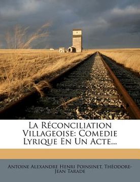 portada La Reconciliation Villageoise: Comedie Lyrique En Un Acte... (en Francés)