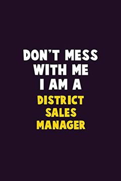 portada Don't Mess With me, i am a District Sales Manager: 6x9 Career Pride 120 Pages Writing Nots (en Inglés)