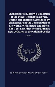 portada Shakespeare's Library; a Collection of the Plays, Romances, Novels, Poems, and Histories Employed by Shakespeare in the Composition of his Works. With (en Inglés)