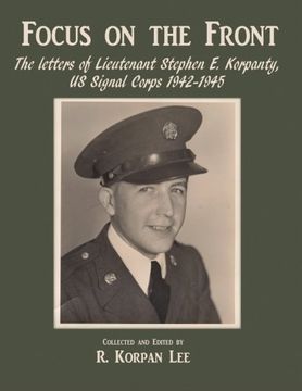 portada Focus on the Front: The letters of Lieutenant Stephen E. Korpanty, US Signal Corps 1942-1945