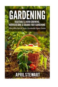 portada Gardening: How to Mini Farm & Create a Sustainable Organic Garden - Vegetable & Herb Growing, Horticulture & Square Foot Gardenin (en Inglés)