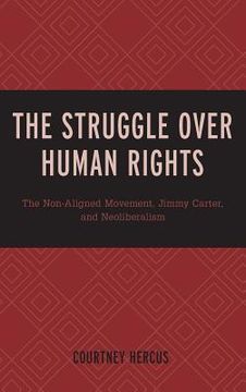 portada The Struggle over Human Rights: The Non-Aligned Movement, Jimmy Carter, and Neoliberalism (en Inglés)