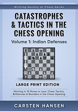 portada Catastrophes & Tactics in the Chess Opening - Volume 1: Indian Defenses - Large Print Edition: Winning in 15 Moves or Less: Chess Tactics,. Quickly at Chess Series - Large Print) 