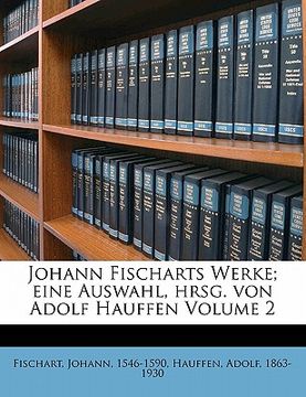 portada Johann Fischarts Werke; Eine Auswahl, Hrsg. Von Adolf Hauffen Volume 2 (en Alemán)