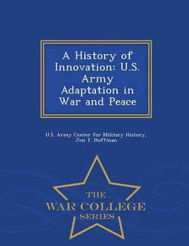 portada A History of Innovation: U.S. Army Adaptation in War and Peace - War College Series (en Inglés)