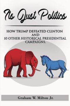 portada It's Just Politics: How Trump won plus a review of 10 other competitive presidential elections.