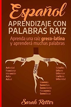 portada Espanol: Aprendizaje con Palabras Raiz: Incremente su Vocabulario en Español con las Raíces Griegas y Latinas. Aprenda una Raíz y Aprenderá Muchas Palabras en Español.