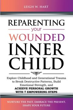 portada Reparenting Your Wounded Inner Child: Explore Childhood and Generational Trauma to Break Destructive Patterns, Build Emotional Strength, and Achieve P (en Inglés)
