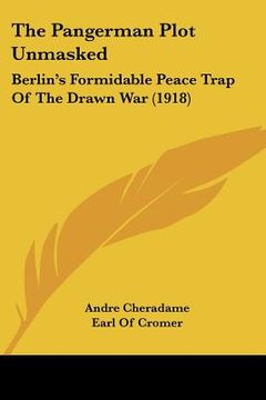portada the pangerman plot unmasked: berlin's formidable peace trap of the drawn war (1918) (en Inglés)