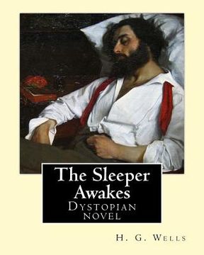 portada The Sleeper Awakes. By: H. G. Wells: The Sleeper Awakes is a dystopian novel by H. G. Wells about a man who sleeps for two hundred and three y (en Inglés)