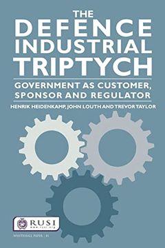 portada The Defence Industrial Triptych: Government as a Customer, Sponsor and Regulator (Whitehall Papers)