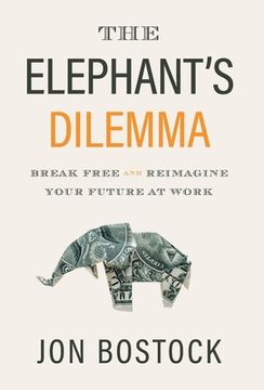 portada The Elephant'S Dilemma: Break Free and Reimagine Your Future at Work (en Inglés)