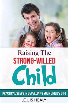 portada Raising The Strong-Willed Child: Practical Steps in Developing Your Child's Gift (en Inglés)