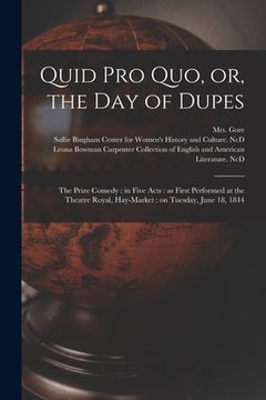 portada Quid pro Quo, or, the Day of Dupes: the Prize Comedy: in Five Acts: as First Performed at the Theatre Royal, Hay-Market: on Tuesday, June 18, 1844 (in English)