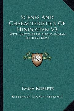 portada scenes and characteristics of hindostan v3: with sketches of anglo-indian society (1825) with sketches of anglo-indian society (1825) (in English)