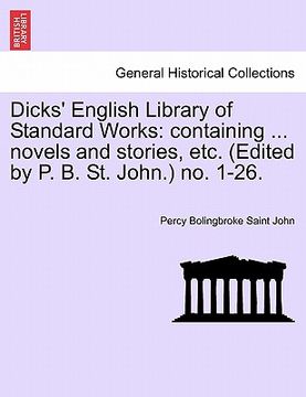 portada dicks' english library of standard works: containing ... novels and stories, etc. (edited by p. b. st. john.) no. 1-26. (in English)