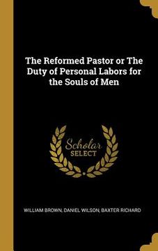 portada The Reformed Pastor or The Duty of Personal Labors for the Souls of Men (en Inglés)